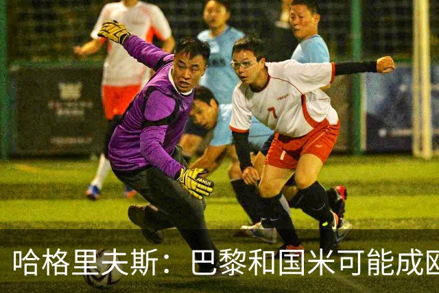 哈格里夫斯：巴黎&国米可能成欧冠黑马